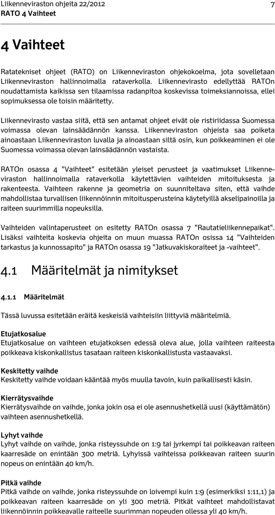 Liikennevirasto vastaa siitä, että sen antamat ohjeet eivät ole ristiriidassa Suomessa voimassa olevan lainsäädännön kanssa.