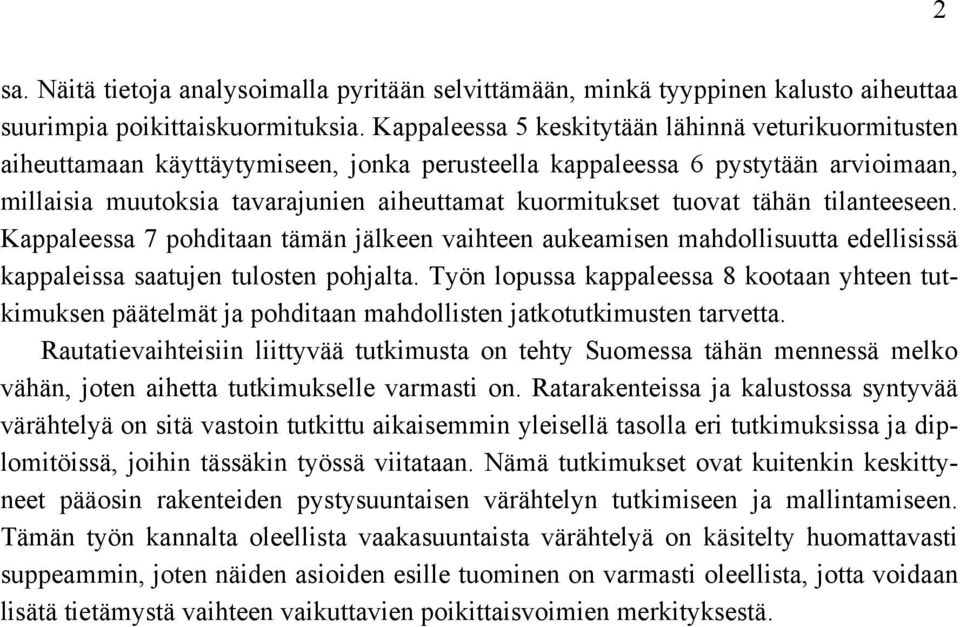 tuovat tähän tilanteeseen. Kappaleessa 7 pohditaan tämän jälkeen vaihteen aukeamisen mahdollisuutta edellisissä kappaleissa saatujen tulosten pohjalta.