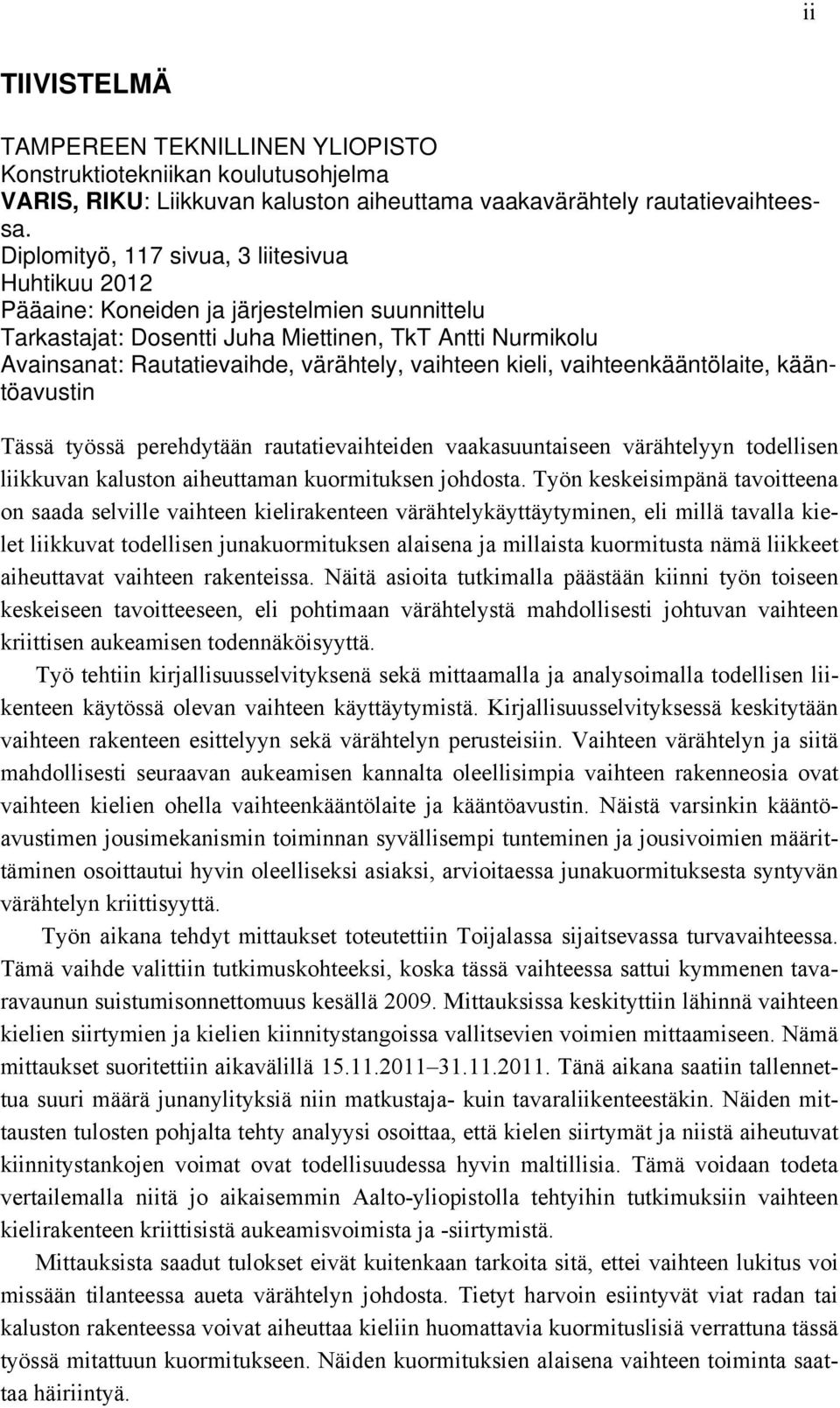 vaihteen kieli, vaihteenkääntölaite, kääntöavustin Tässä työssä perehdytään rautatievaihteiden vaakasuuntaiseen värähtelyyn todellisen liikkuvan kaluston aiheuttaman kuormituksen johdosta.
