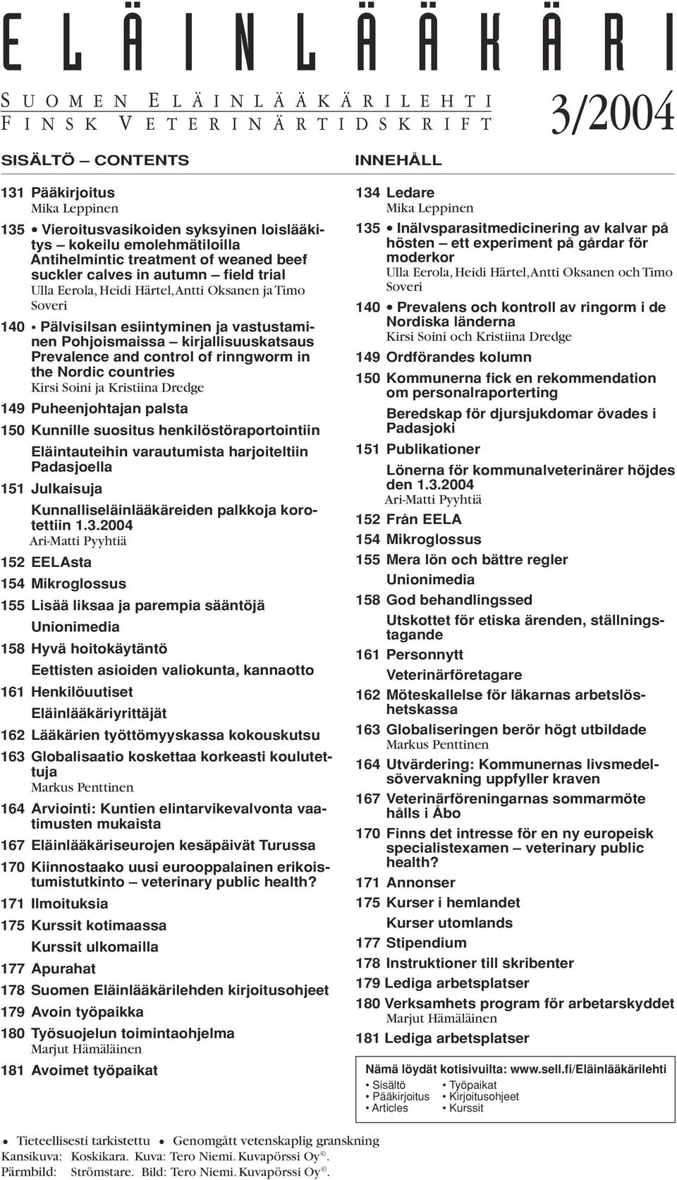vastustaminen Pohjoismaissa kirjallisuuskatsaus Prevalence and control of rinngworm in the Nordic countries Kirsi Soini ja Kristiina Dredge 149 Puheenjohtajan palsta 150 Kunnille suositus