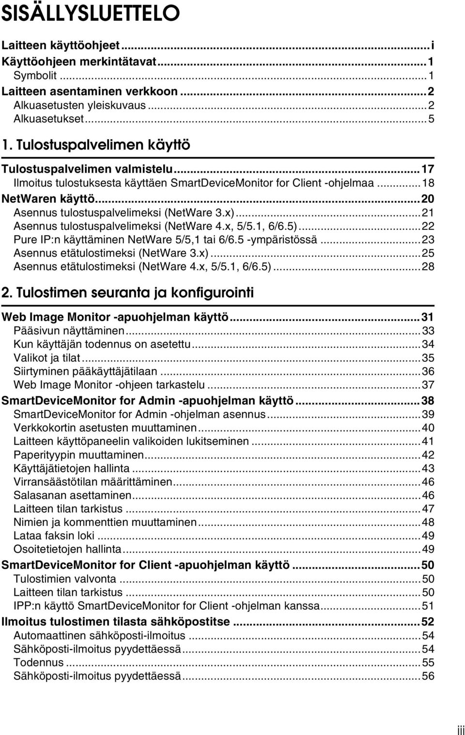 x)...1 Asennus tulostuspalvelimeksi (NetWare 4.x, 5/5.1, 6/6.5)... Pure IP:n käyttäminen NetWare 5/5,1 tai 6/6.5 -ympäristössä...3 Asennus etätulostimeksi (NetWare 3.x)...5 Asennus etätulostimeksi (NetWare 4.