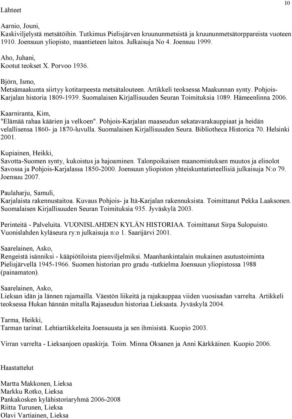 Suomalaisen Kirjallisuuden Seuran Toimituksia 1089. Hämeenlinna 2006. Kaarniranta, Kim, "Elämää rahaa käärien ja velkoen".