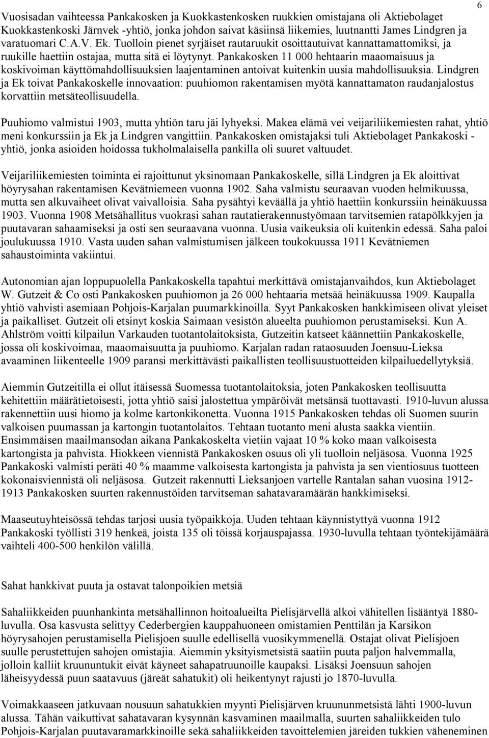 Pankakosken 11 000 hehtaarin maaomaisuus ja koskivoiman käyttömahdollisuuksien laajentaminen antoivat kuitenkin uusia mahdollisuuksia.