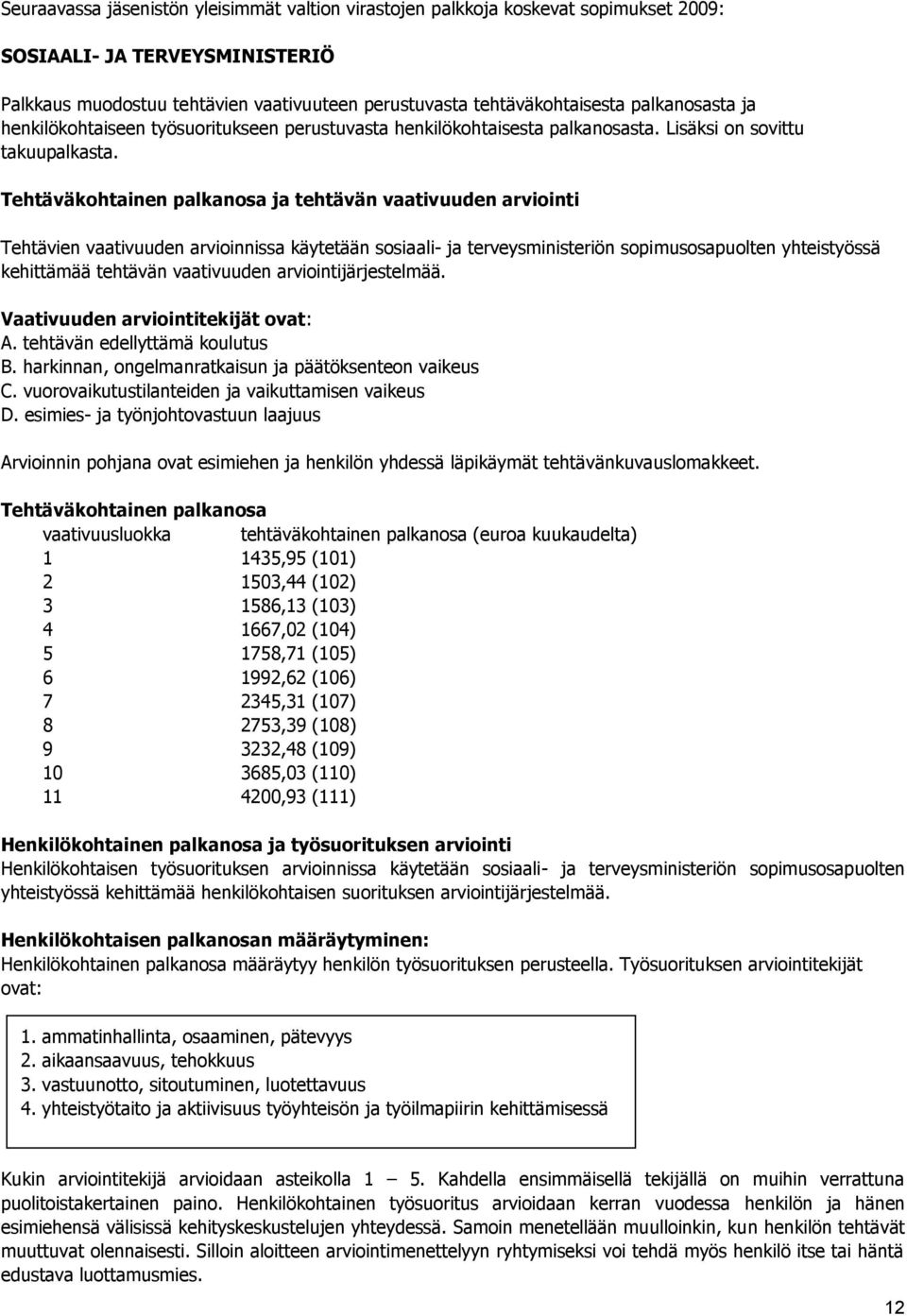 Tehtäväkohtainen palkanosa ja tehtävän vaativuuden arviointi Tehtävien vaativuuden arvioinnissa käytetään sosiaali- ja terveysministeriön sopimusosapuolten yhteistyössä kehittämää tehtävän