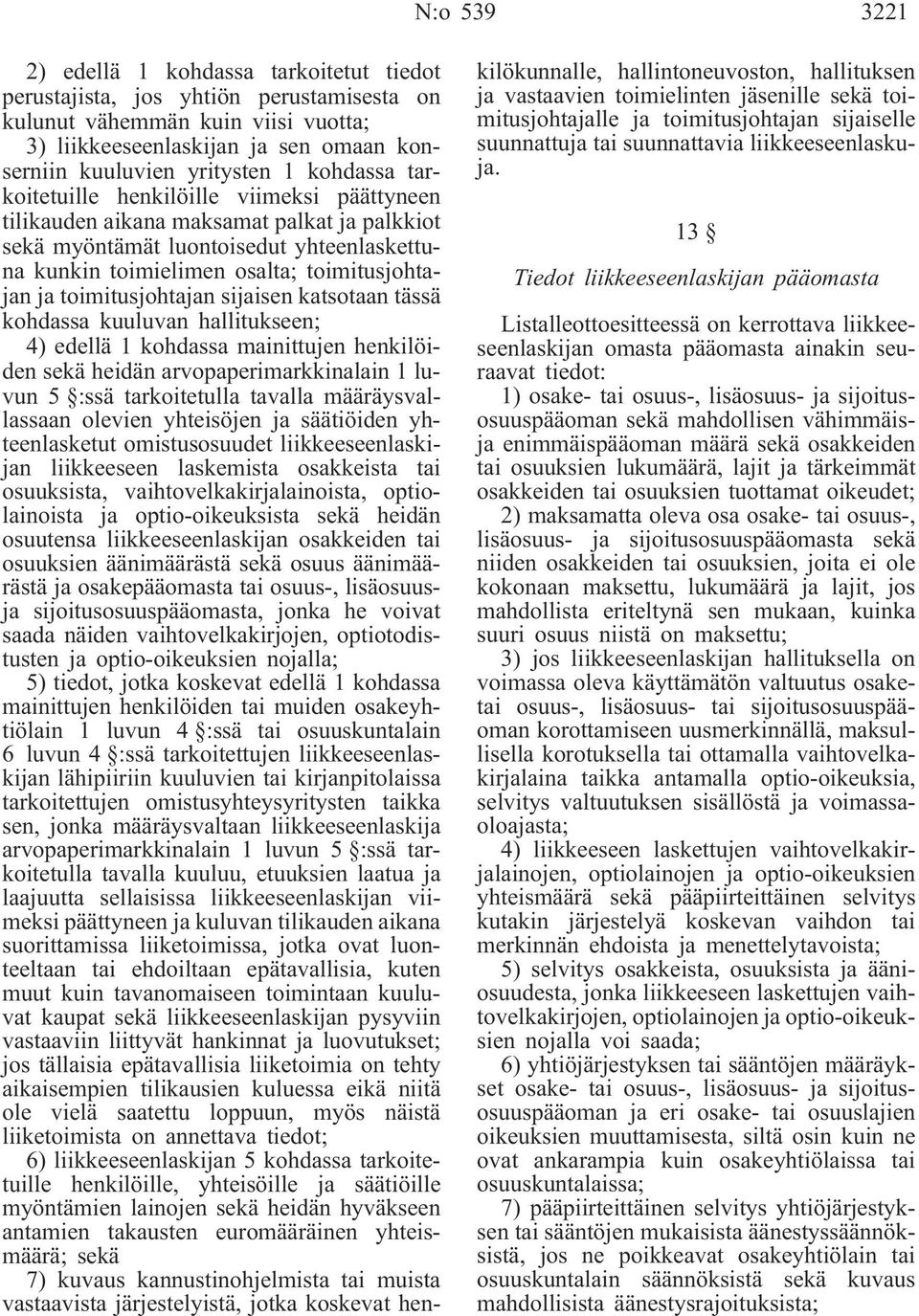 toimitusjohtajan sijaisen katsotaan tässä kohdassa kuuluvan hallitukseen; 4) edellä 1 kohdassa mainittujen henkilöiden sekä heidän arvopaperimarkkinalain 1 luvun 5 :ssä tarkoitetulla tavalla