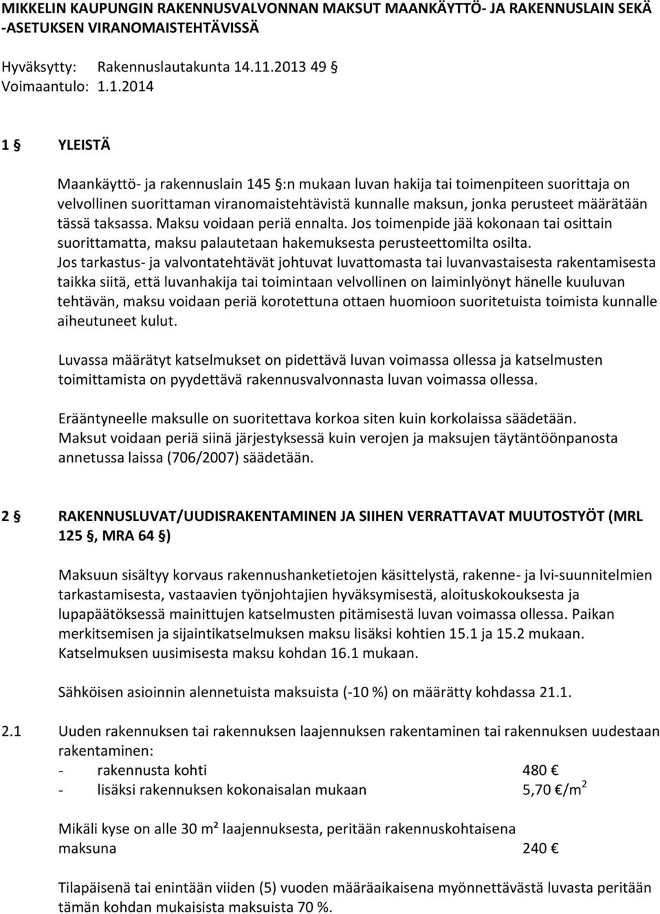 perusteet määrätään tässä taksassa. Maksu voidaan periä ennalta. Jos toimenpide jää kokonaan tai osittain suorittamatta, maksu palautetaan hakemuksesta perusteettomilta osilta.