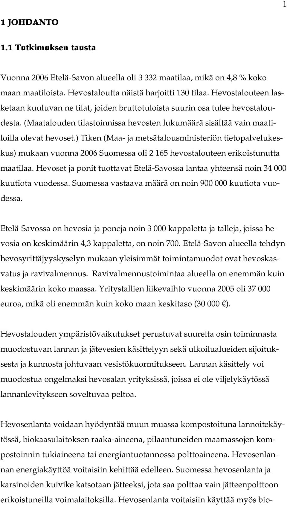 ) Tiken (Maa- ja metsätalousministeriön tietopalvelukeskus) mukaan vuonna 2006 Suomessa oli 2 165 hevostalouteen erikoistunutta maatilaa.