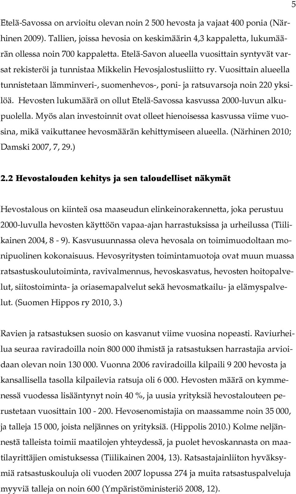 Vuosittain alueella tunnistetaan lämminveri-, suomenhevos-, poni- ja ratsuvarsoja noin 220 yksilöä. Hevosten lukumäärä on ollut Etelä-Savossa kasvussa 2000-luvun alkupuolella.