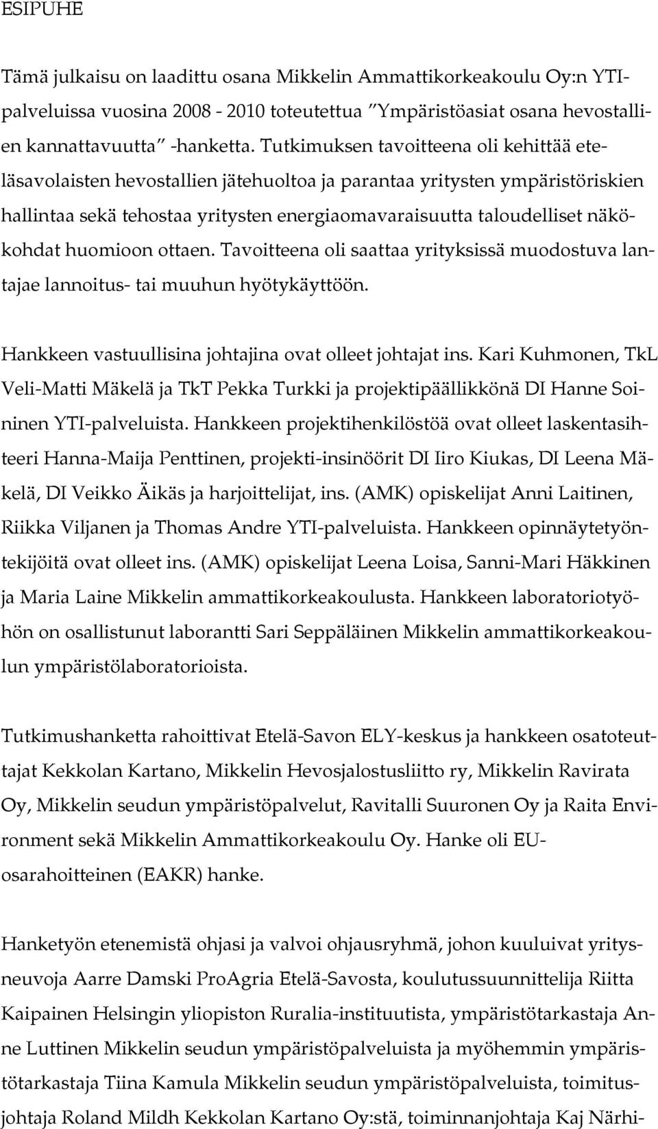 huomioon ottaen. Tavoitteena oli saattaa yrityksissä muodostuva lantajae lannoitus- tai muuhun hyötykäyttöön. Hankkeen vastuullisina johtajina ovat olleet johtajat ins.