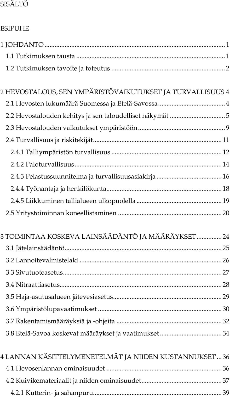 4.1 Talliympäristön turvallisuus... 12 2.4.2 Paloturvallisuus... 14 2.4.3 Pelastussuunnitelma ja turvallisuusasiakirja... 16 2.4.4 Työnantaja ja henkilökunta... 18 2.4.5 Liikkuminen tallialueen ulkopuolella.