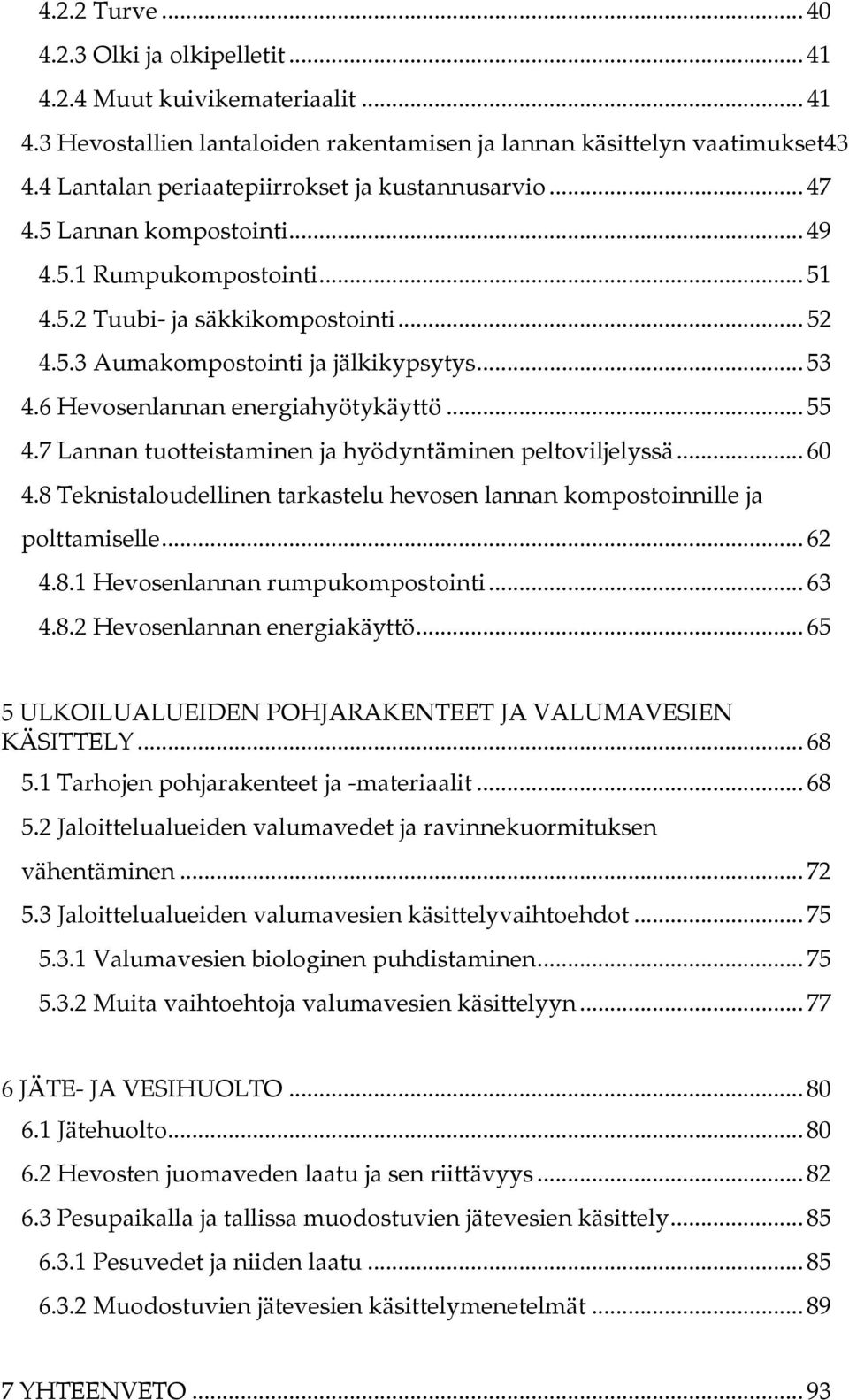 6 Hevosenlannan energiahyötykäyttö... 55 4.7 Lannan tuotteistaminen ja hyödyntäminen peltoviljelyssä... 60 4.8 Teknistaloudellinen tarkastelu hevosen lannan kompostoinnille ja polttamiselle... 62 4.8.1 Hevosenlannan rumpukompostointi.