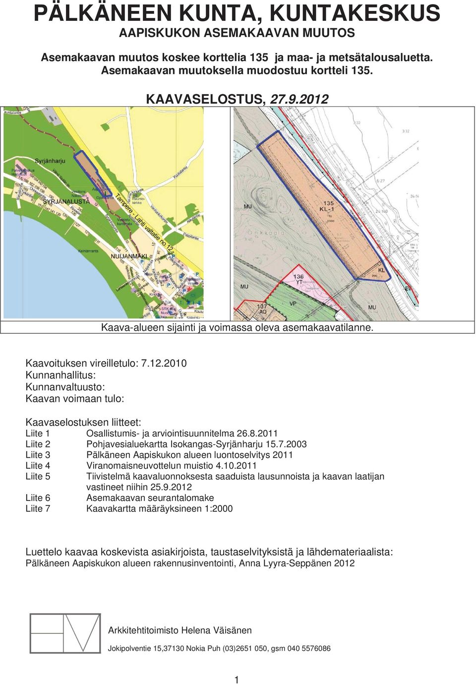 8.2011 Liite 2 Pohjavesialuekartta Isokangas-Syrjänharju 15.7.2003 Liite 3 Pälkäneen Aapiskukon alueen luontoselvitys 2011 Liite 4 Viranomaisneuvottelun muistio 4.10.