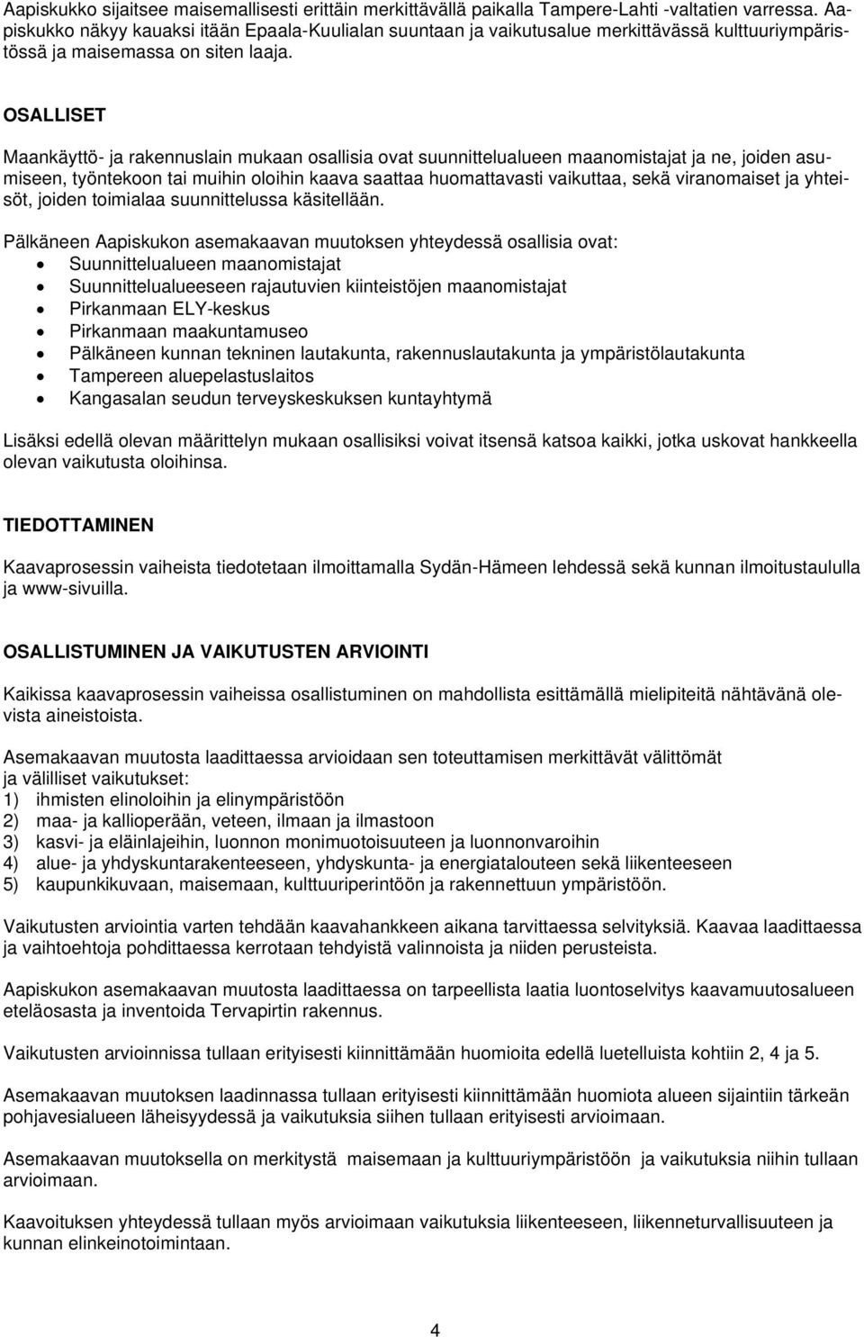 OSALLISET Maankäyttö- ja rakennuslain mukaan osallisia ovat suunnittelualueen maanomistajat ja ne, joiden asumiseen, työntekoon tai muihin oloihin kaava saattaa huomattavasti vaikuttaa, sekä