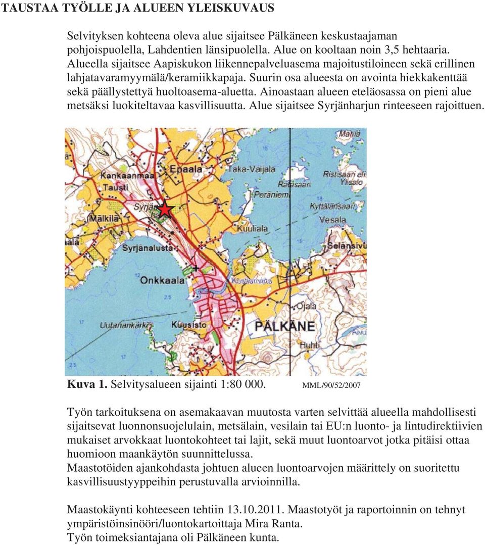 Suurin osa alueesta on avointa hiekkakenttää sekä päällystettyä huoltoasema-aluetta. Ainoastaan alueen eteläosassa on pieni alue metsäksi luokiteltavaa kasvillisuutta.