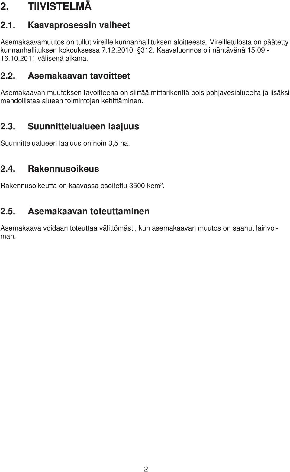 2010 312. Kaavaluonnos oli nähtävänä 15.09.- 16.10.2011 välisenä aikana. 2.2. Asemakaavan tavoitteet Asemakaavan muutoksen tavoitteena on siirtää mittarikenttä pois pohjavesialueelta ja lisäksi mahdollistaa alueen toimintojen kehittäminen.