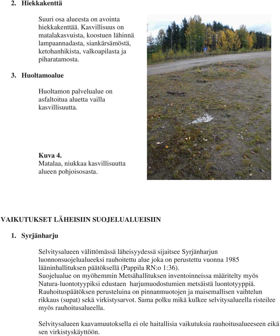 Syrjänharju Selvitysalueen välittömässä läheisyydessä sijaitsee Syrjänharjun luonnonsuojelualueeksi rauhoitettu alue joka on perustettu vuonna 1985 lääninhallituksen päätöksellä (Pappila RN:o 1:36).