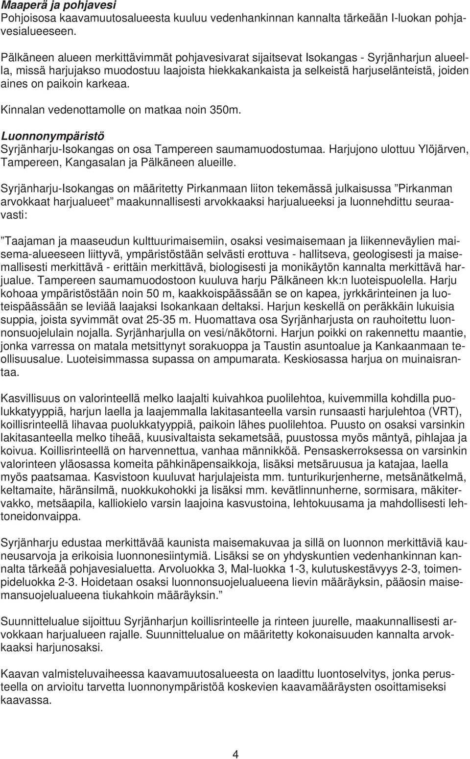 paikoin karkeaa. Kinnalan vedenottamolle on matkaa noin 350m. Luonnonympäristö Syrjänharju-Isokangas on osa Tampereen saumamuodostumaa.