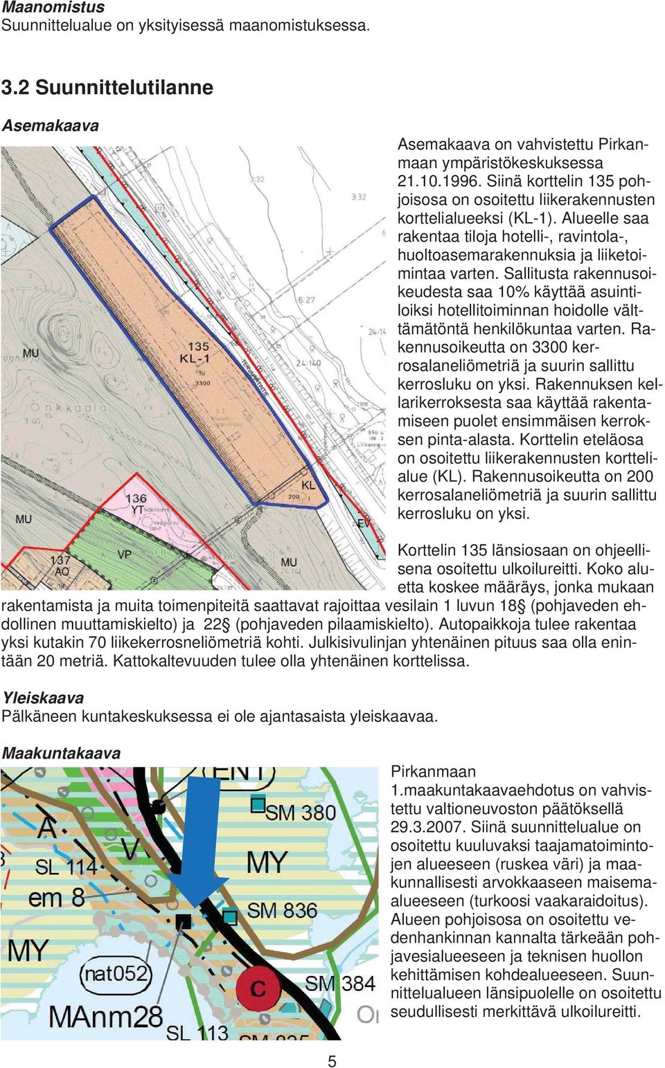 Sallitusta rakennusoikeudesta saa 10% käyttää asuintiloiksi hotellitoiminnan hoidolle välttämätöntä henkilökuntaa varten.