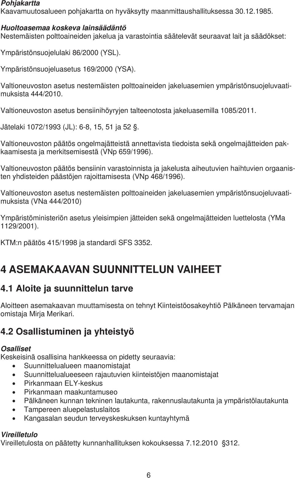 Ympäristönsuojeluasetus 169/2000 (YSA). Valtioneuvoston asetus nestemäisten polttoaineiden jakeluasemien ympäristönsuojeluvaatimuksista 444/2010.
