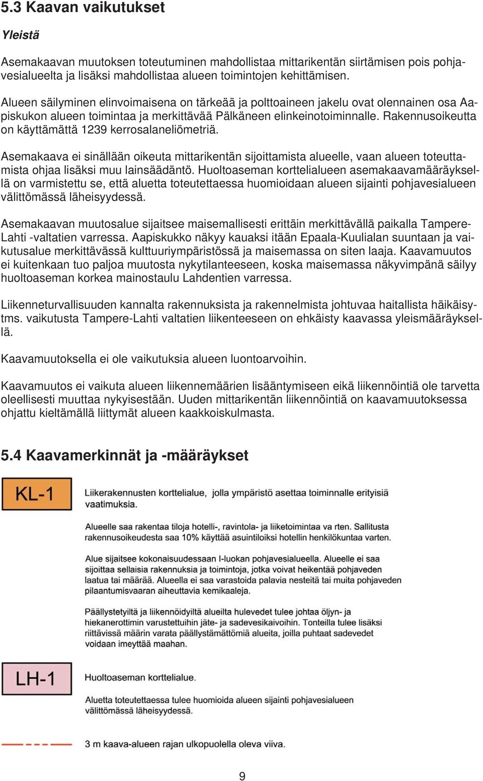 Rakennusoikeutta on käyttämättä 1239 kerrosalaneliömetriä. Asemakaava ei sinällään oikeuta mittarikentän sijoittamista alueelle, vaan alueen toteuttamista ohjaa lisäksi muu lainsäädäntö.