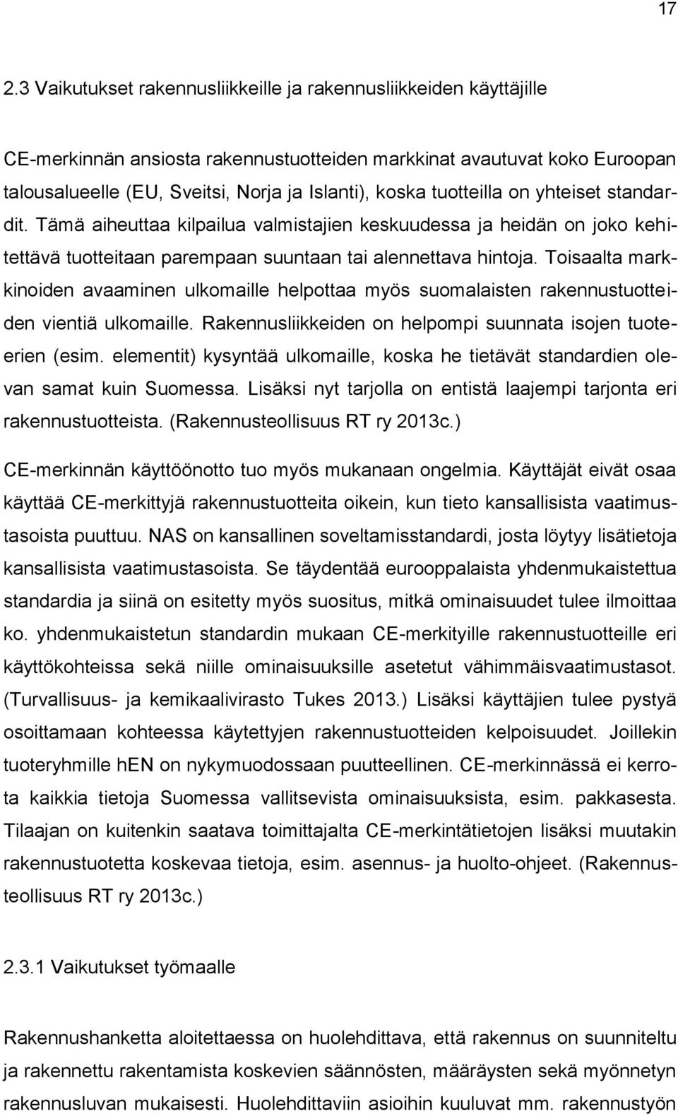 Toisaalta markkinoiden avaaminen ulkomaille helpottaa myös suomalaisten rakennustuotteiden vientiä ulkomaille. Rakennusliikkeiden on helpompi suunnata isojen tuoteerien (esim.