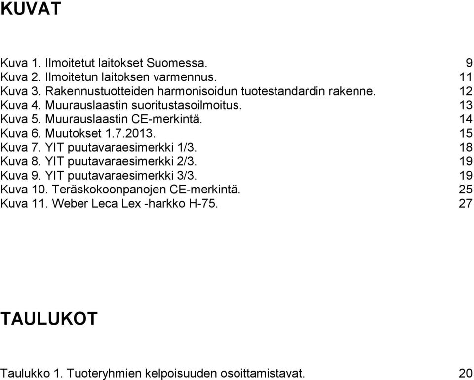 Muurauslaastin CE-merkintä. 14 Kuva 6. Muutokset 1.7.2013. 15 Kuva 7. YIT puutavaraesimerkki 1/3. 18 Kuva 8. YIT puutavaraesimerkki 2/3.