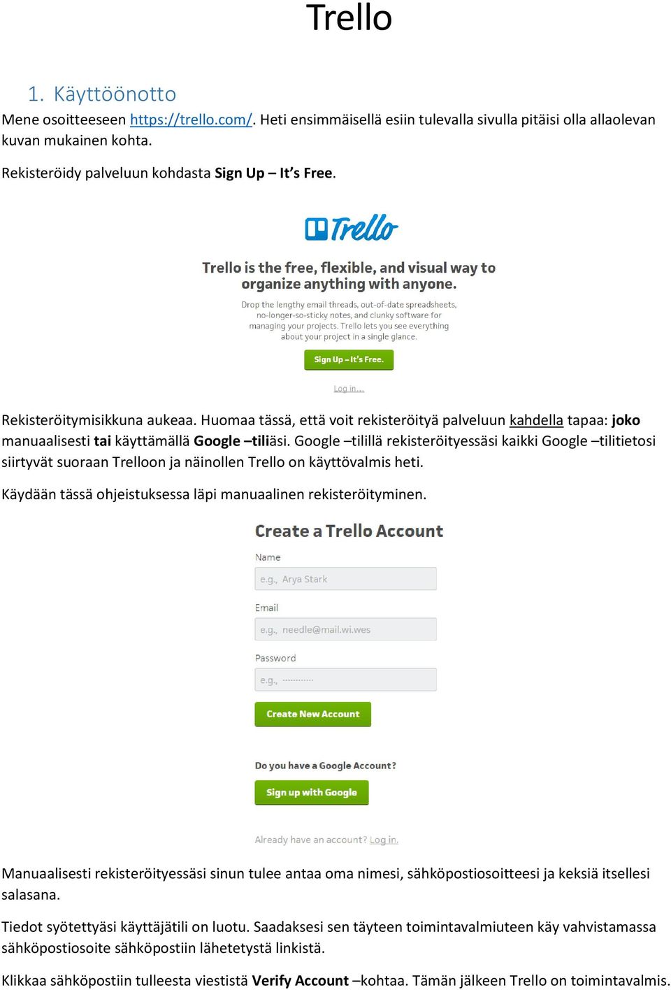 Google tilillä rekisteröityessäsi kaikki Google tilitietosi siirtyvät suoraan Trelloon ja näinollen Trello on käyttövalmis heti. Käydään tässä ohjeistuksessa läpi manuaalinen rekisteröityminen.