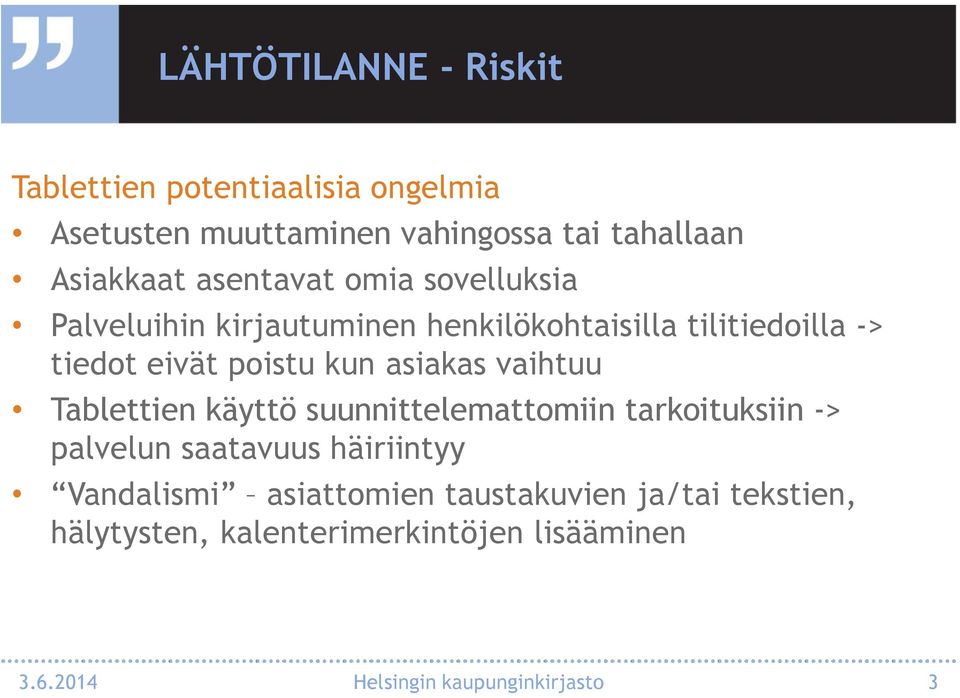 asiakas vaihtuu Tablettien käyttö suunnittelemattomiin tarkoituksiin -> palvelun saatavuus häiriintyy Vandalismi