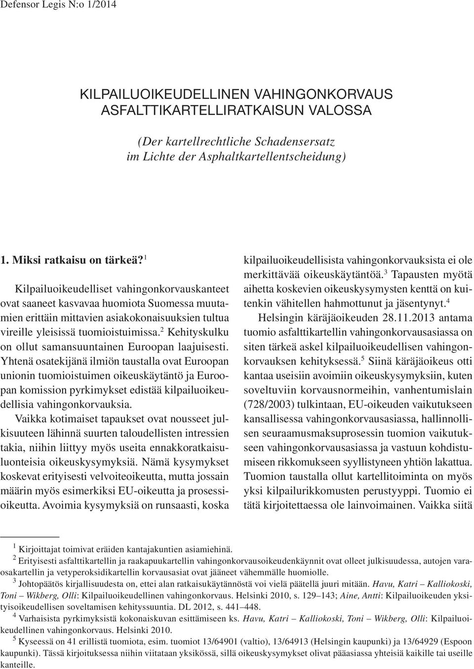 1 Kilpailuoikeudelliset vahingonkorvauskanteet ovat saaneet kasvavaa huomiota Suomessa muutamien erittäin mittavien asiakokonaisuuksien tultua vireille yleisissä tuomioistuimissa.