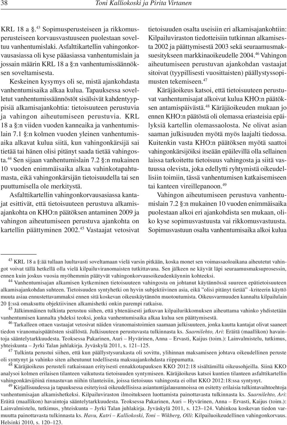 Keskeinen kysymys oli se, mistä ajankohdasta vanhentumisaika alkaa kulua.