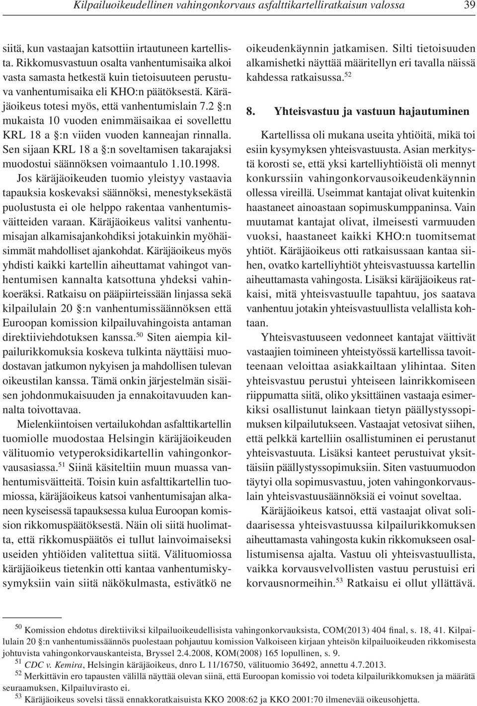 2 :n mukaista 10 vuoden enimmäisaikaa ei sovellettu KRL 18 a :n viiden vuoden kanneajan rinnalla. Sen sijaan KRL 18 a :n soveltamisen takarajaksi muodostui säännöksen voimaantulo 1.10.1998.