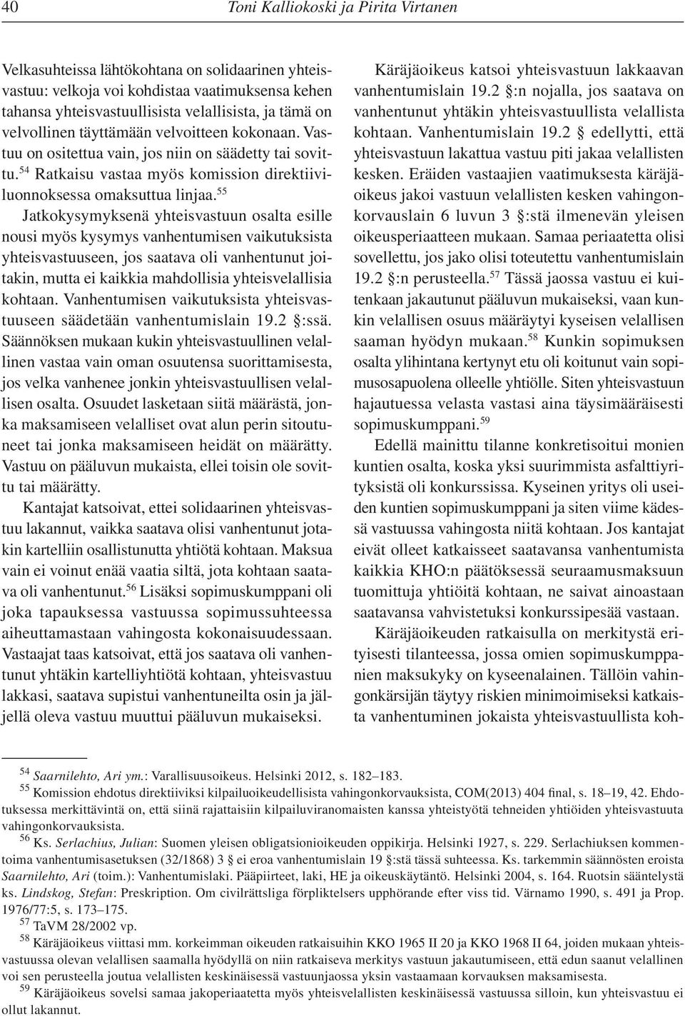 55 Jatkokysymyksenä yhteisvastuun osalta esille nousi myös kysymys vanhentumisen vaikutuksista yhteisvastuuseen, jos saatava oli vanhentunut joitakin, mutta ei kaikkia mahdollisia yhteisvelallisia