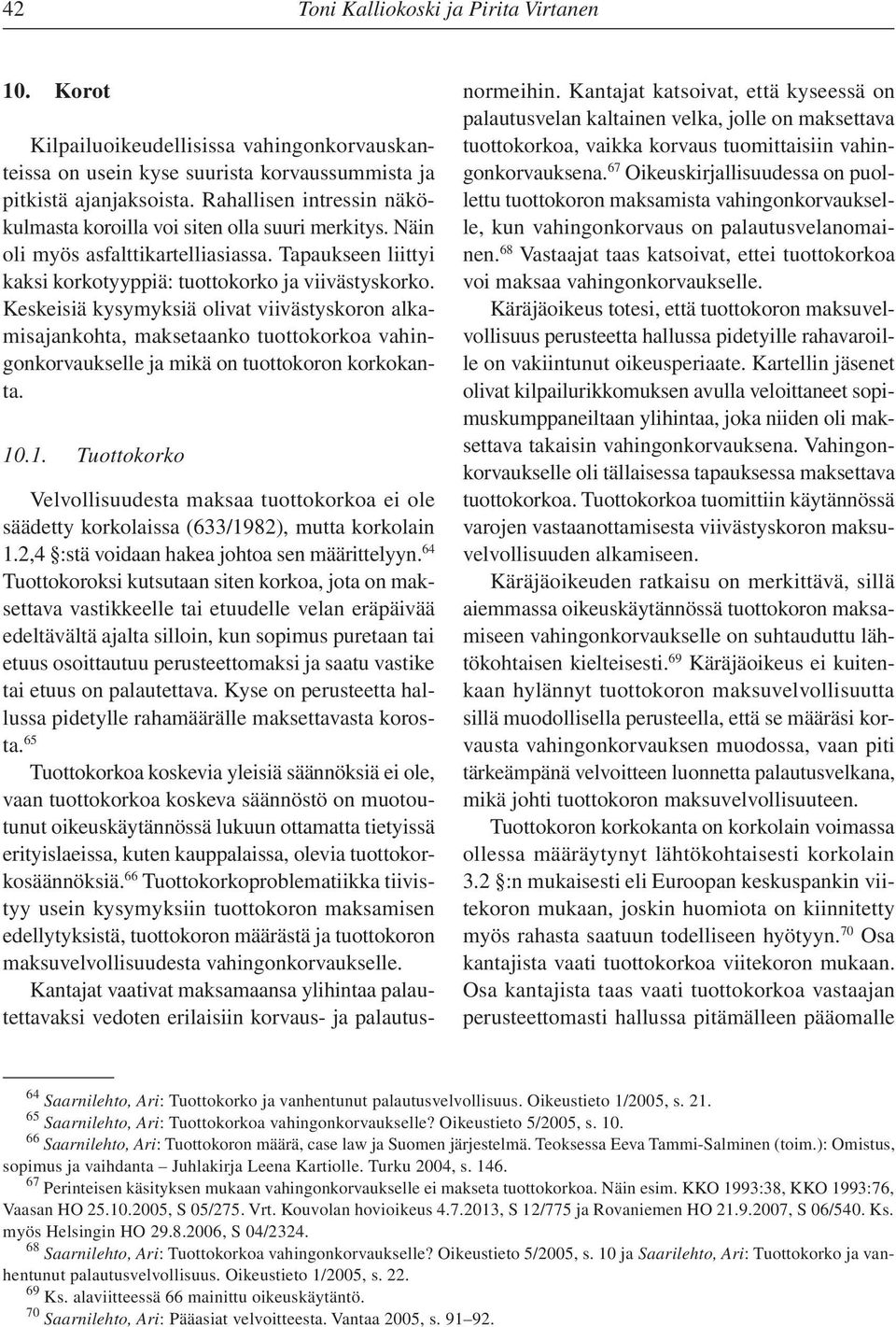 Keskeisiä kysymyksiä olivat viivästyskoron alkamisajankohta, maksetaanko tuottokorkoa vahingonkorvaukselle ja mikä on tuottokoron korkokanta. 10