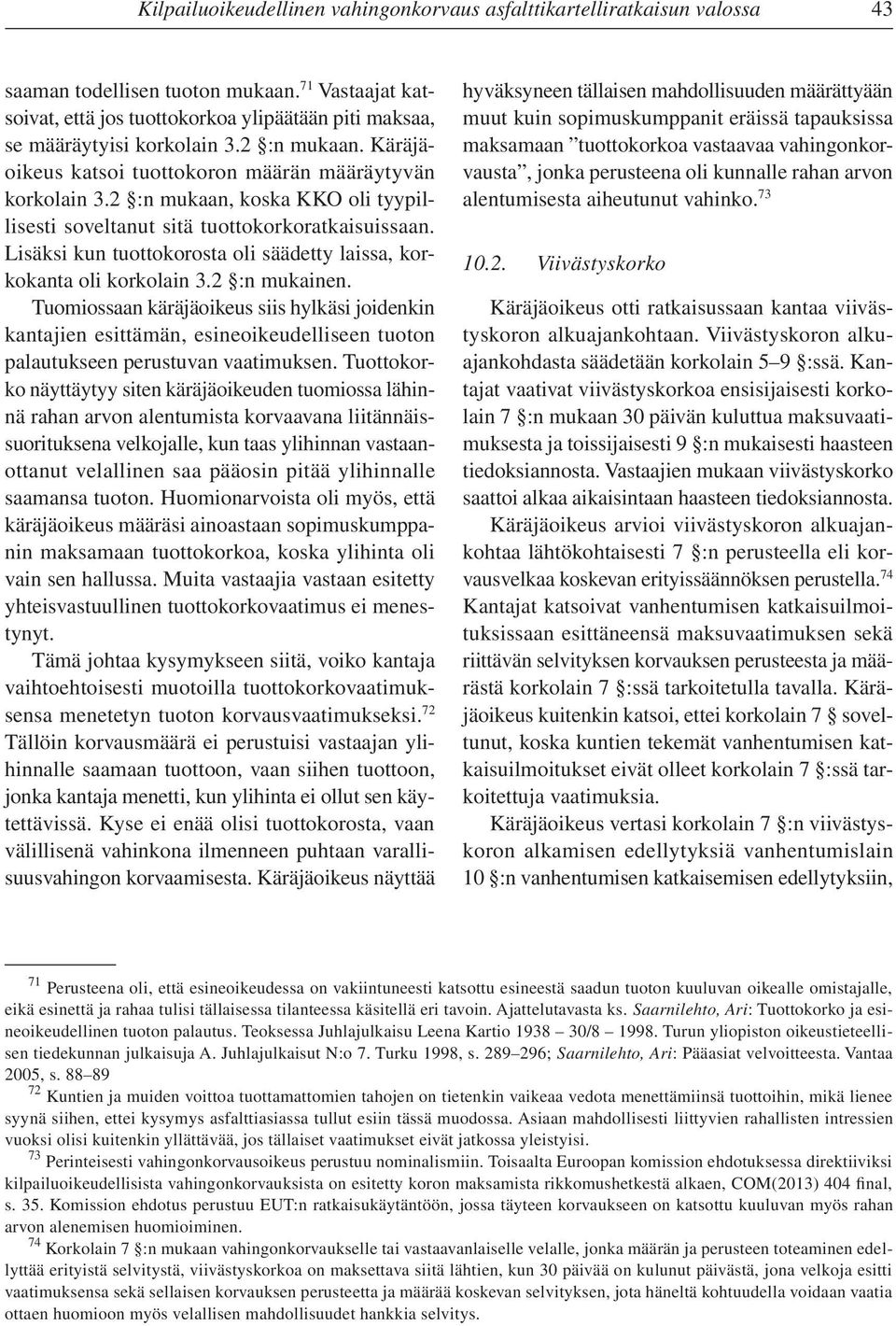 2 :n mukaan, koska KKO oli tyypillisesti soveltanut sitä tuottokorkoratkaisuissaan. Lisäksi kun tuottokorosta oli säädetty laissa, korkokanta oli korkolain 3.2 :n mukainen.