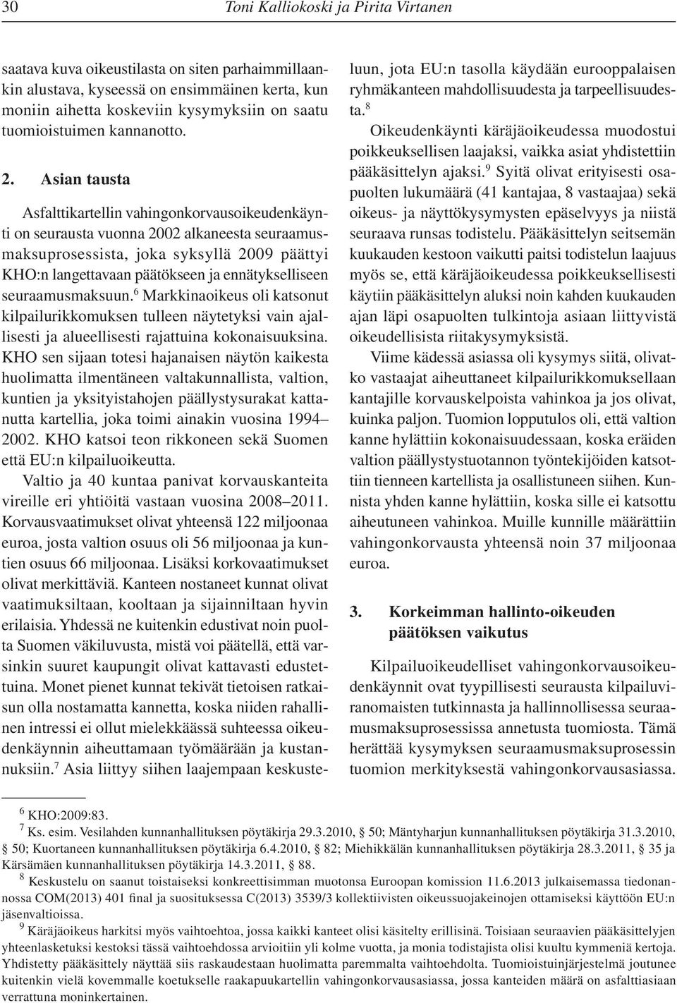 ennätykselliseen seuraamusmaksuun. 6 Markkinaoikeus oli katsonut kilpailurikkomuksen tulleen näytetyksi vain ajallisesti ja alueellisesti rajattuina kokonaisuuksina.