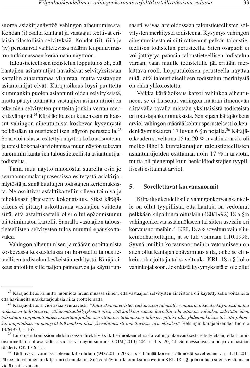 Taloustieteellisen todistelun lopputulos oli, että kantajien asiantuntijat havaitsivat selvityksissään kartellin aiheuttamaa ylihintaa, mutta vastaajien asiantuntijat eivät.
