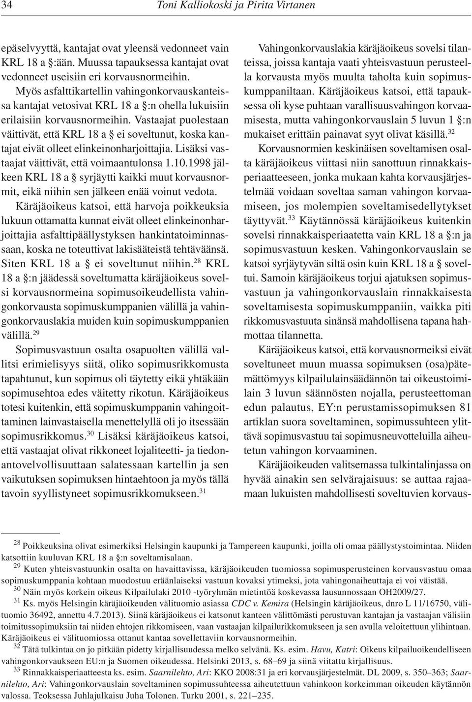 Vastaajat puolestaan väittivät, että KRL 18 a ei soveltunut, koska kantajat eivät olleet elinkeinonharjoittajia. Lisäksi vastaajat väittivät, että voimaantulonsa 1.10.