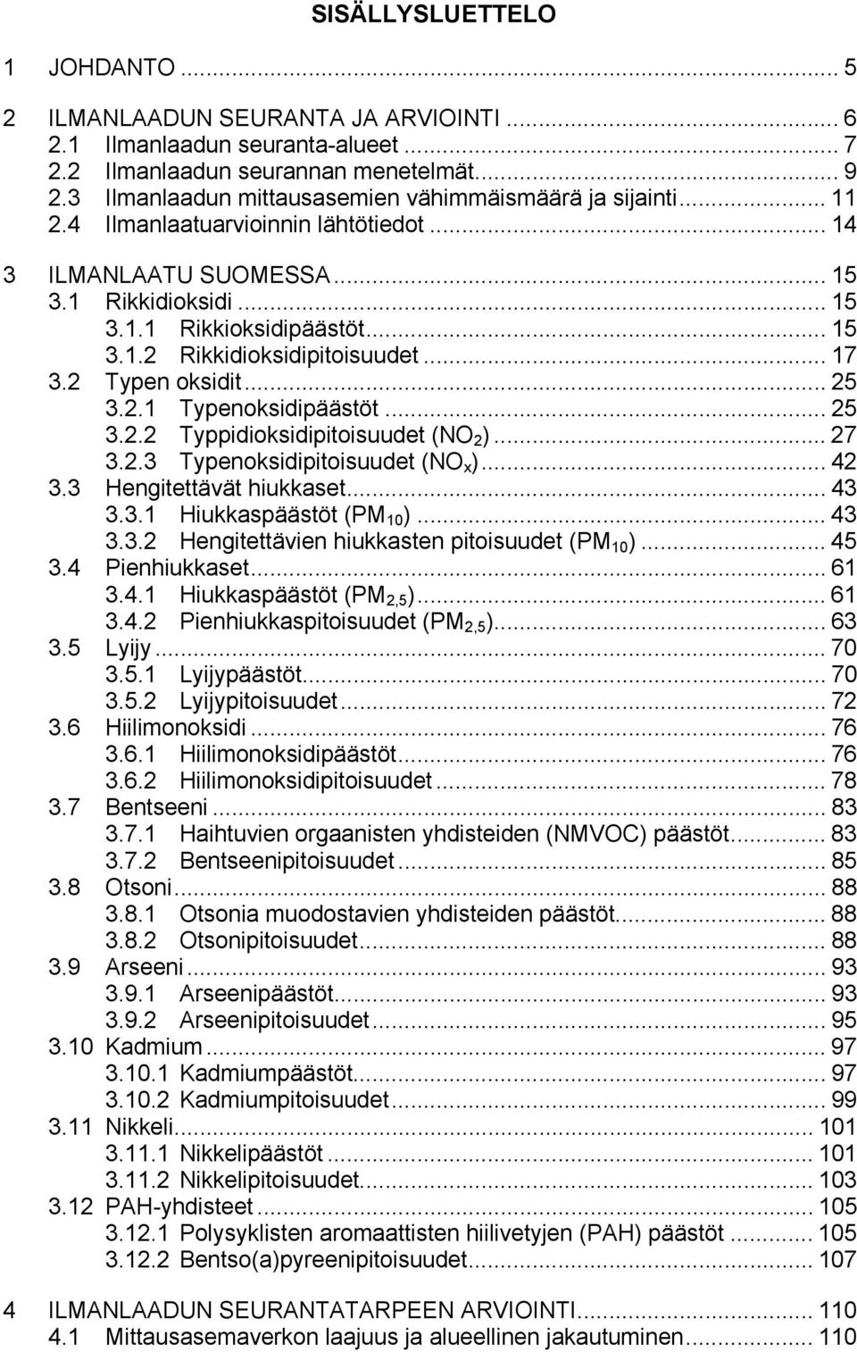 .. 17 3.2 Typen oksidit... 25 3.2.1 Typenoksidipäästöt... 25 3.2.2 Typpidioksidipitoisuudet (NO 2 )... 27 3.2.3 Typenoksidipitoisuudet (NO x )... 42 3.3 Hengitettävät hiukkaset... 43 3.3.1 Hiukkaspäästöt (PM 1 ).