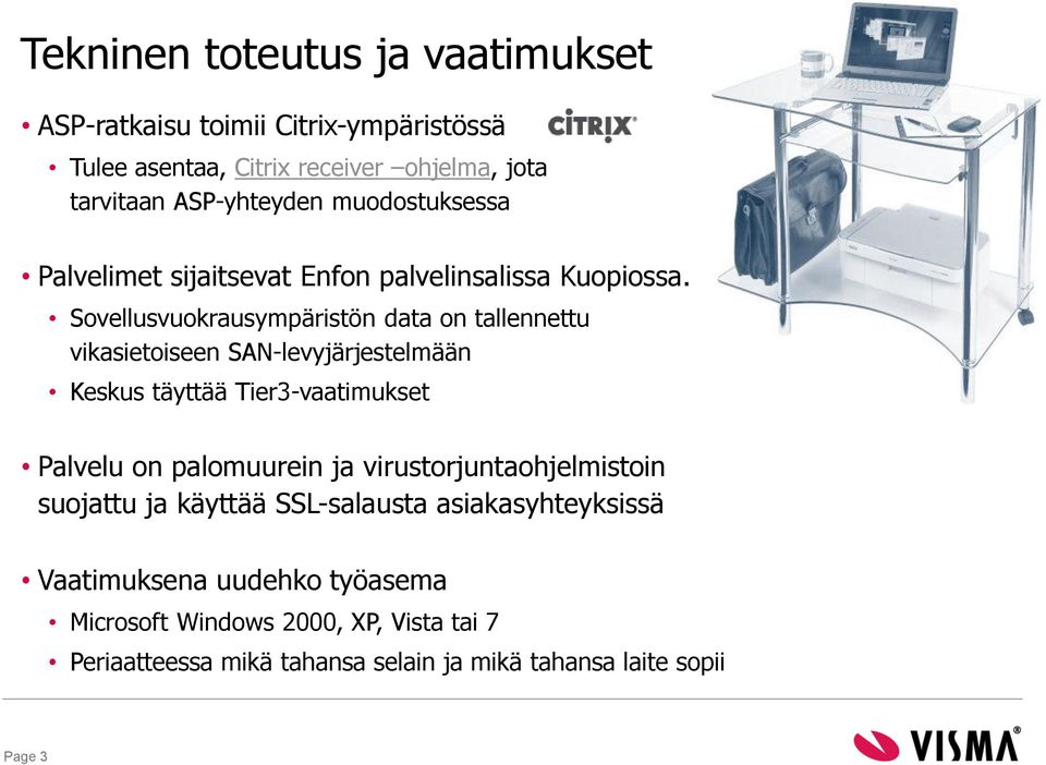 Sovellusvuokrausympäristön data on tallennettu vikasietoiseen SAN-levyjärjestelmään Keskus täyttää Tier3-vaatimukset Palvelu on palomuurein ja