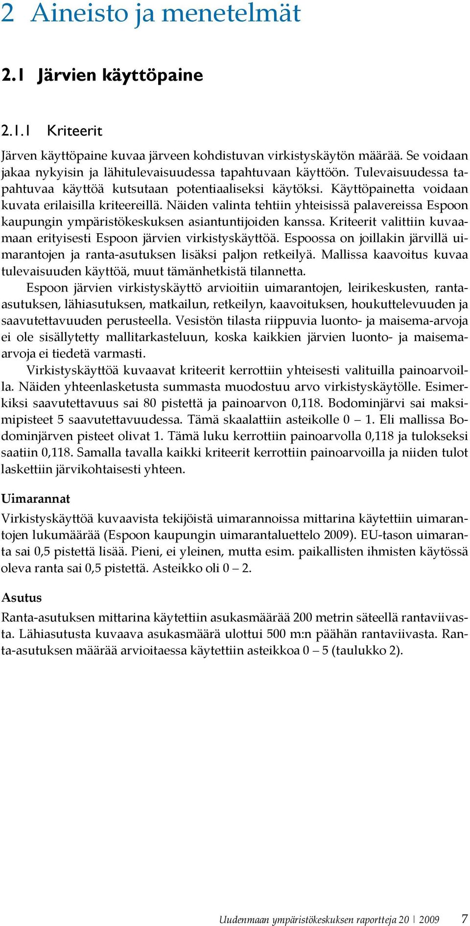 Näiden valinta tehtiin yhteisissä palavereissa Espoon kaupungin ympäristökeskuksen asiantuntijoiden kanssa. Kriteerit valittiin kuvaamaan erityisesti Espoon järvien virkistyskäyttöä.