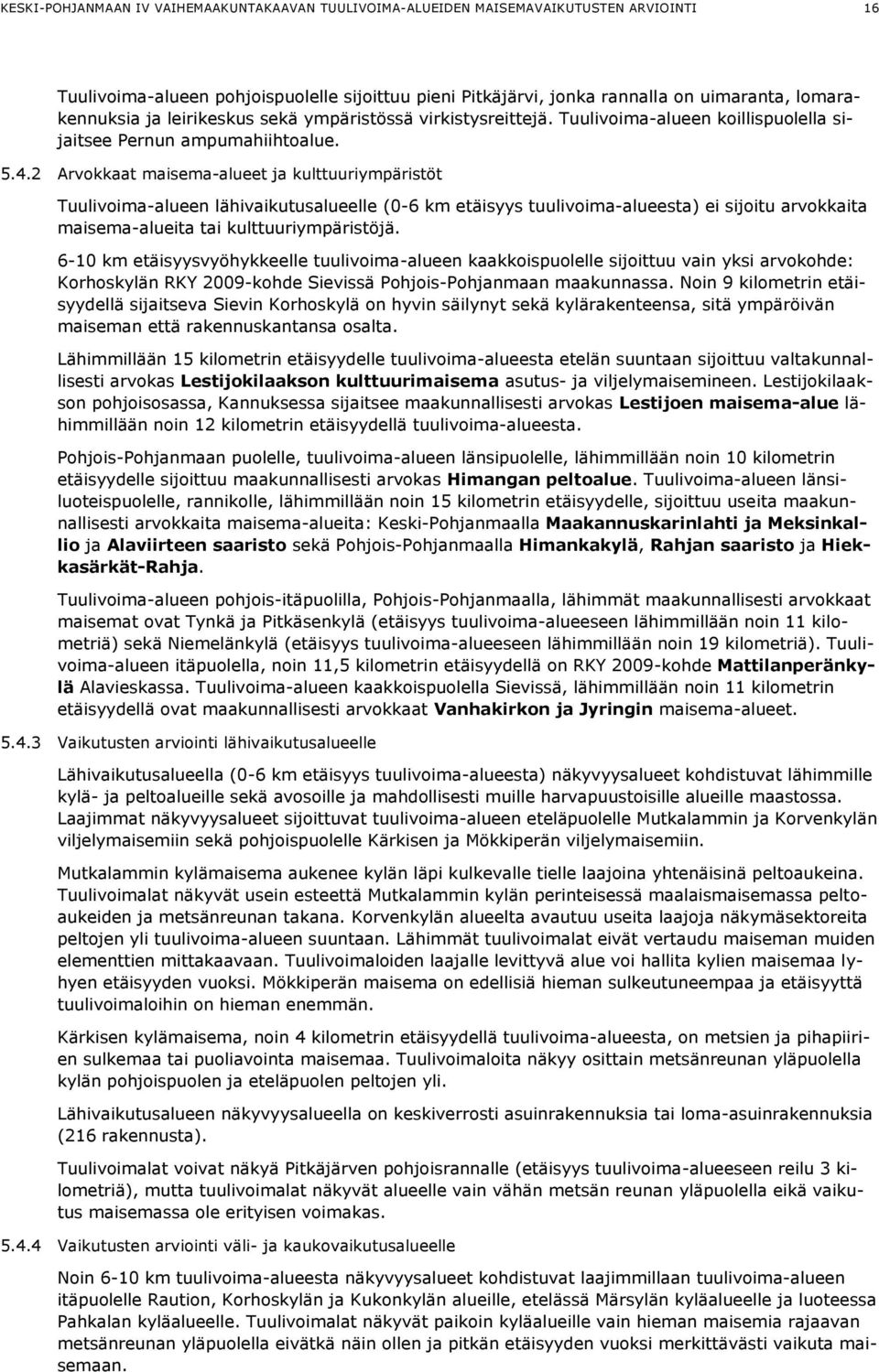 2 Arvokkaat maisema-alueet ja kulttuuriympäristöt Tuulivoima-alueen lähivaikutusalueelle (0-6 km etäisyys tuulivoima-alueesta) ei sijoitu arvokkaita maisema-alueita tai kulttuuriympäristöjä.