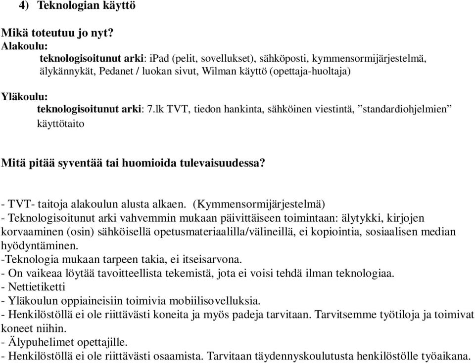 (Kymmensormijärjestelmä) - Teknologisoitunut arki vahvemmin mukaan päivittäiseen toimintaan: älytykki, kirjojen korvaaminen (osin) sähköisellä opetusmateriaalilla/välineillä, ei kopiointia,