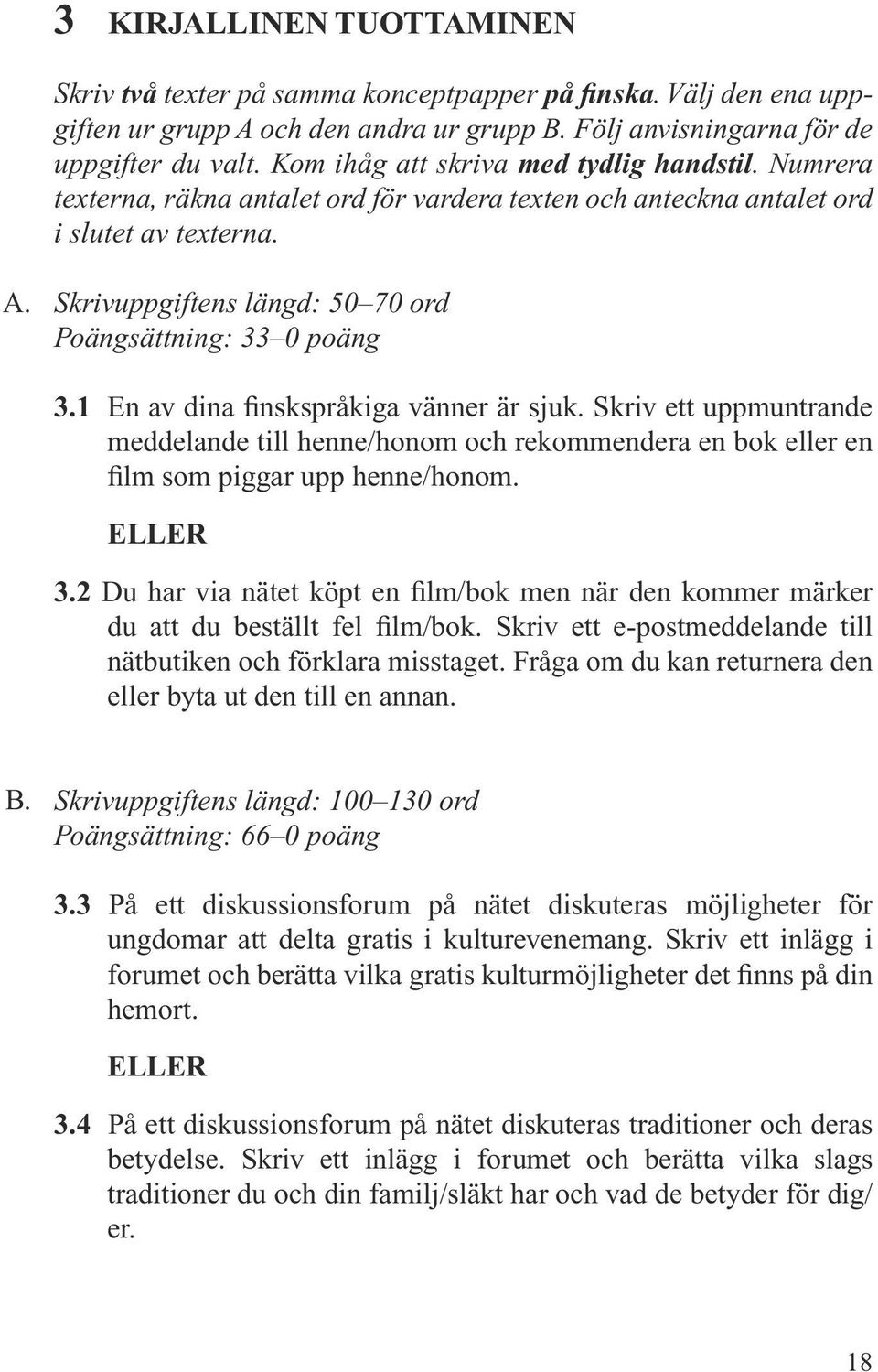 Skrivuppgiftens längd: 50 70 ord Poängsättning: 33 0 poäng 3.1 En av dina finskspråkiga vänner är sjuk.