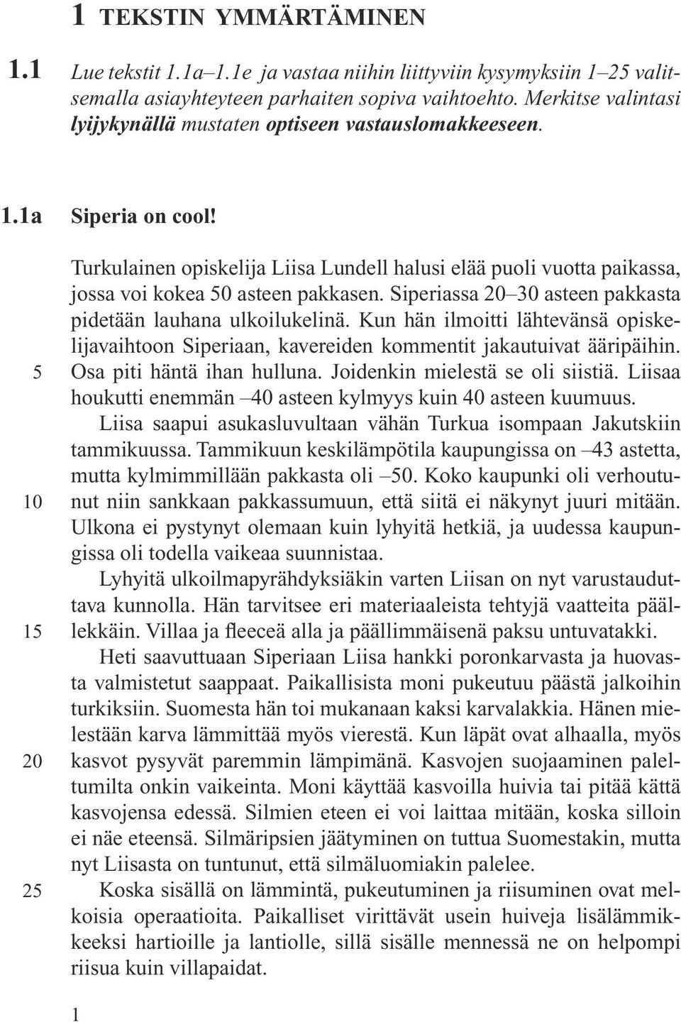 Turkulainen opiskelija Liisa Lundell halusi elää puoli vuotta paikassa, jossa voi kokea 50 asteen pakkasen. Siperiassa 20 30 asteen pakkasta pidetään lauhana ulkoilukelinä.