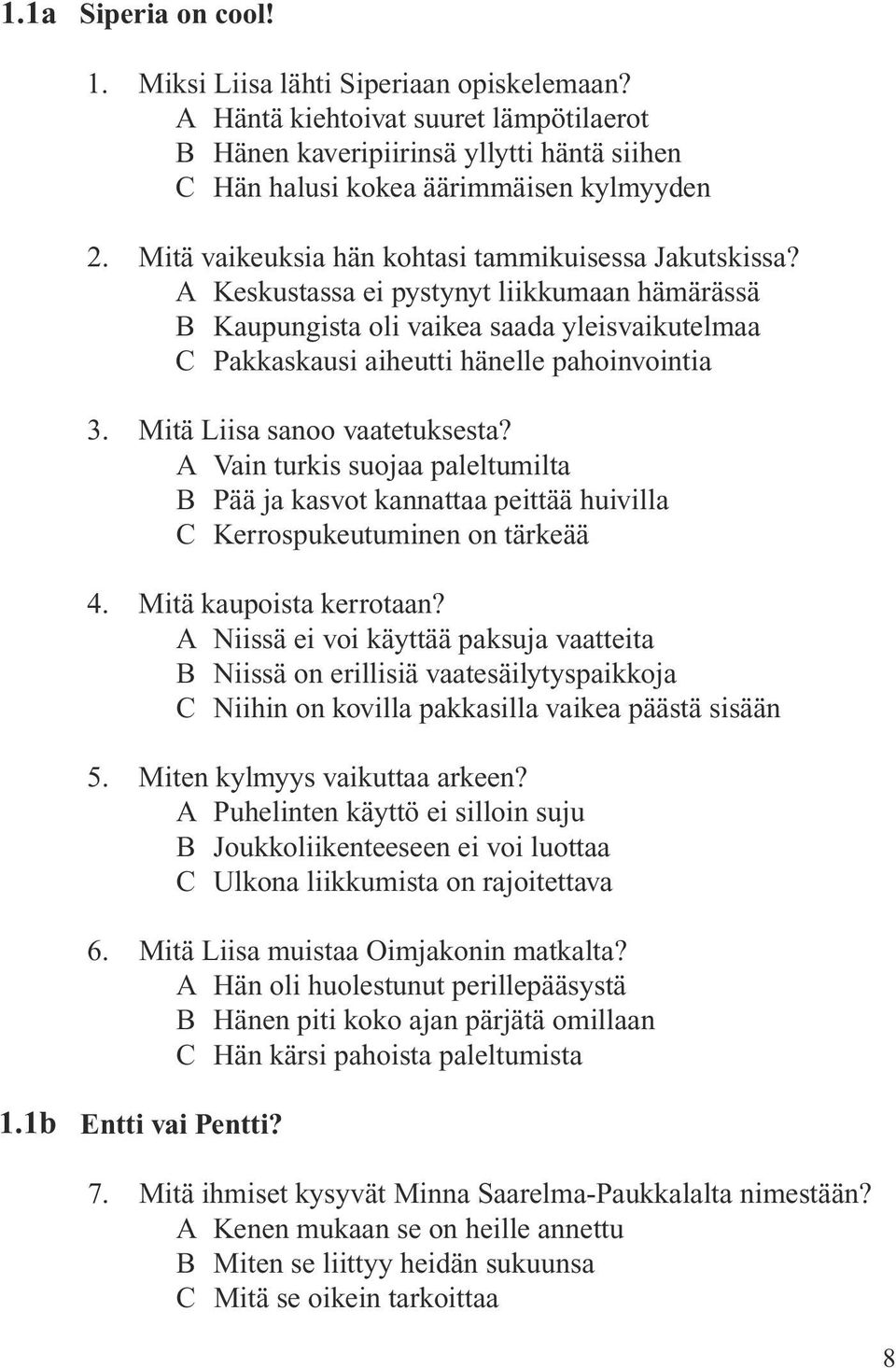 Mitä Liisa sanoo vaatetuksesta? A Vain turkis suojaa paleltumilta B Pää ja kasvot kannattaa peittää huivilla C Kerrospukeutuminen on tärkeää 4. Mitä kaupoista kerrotaan?