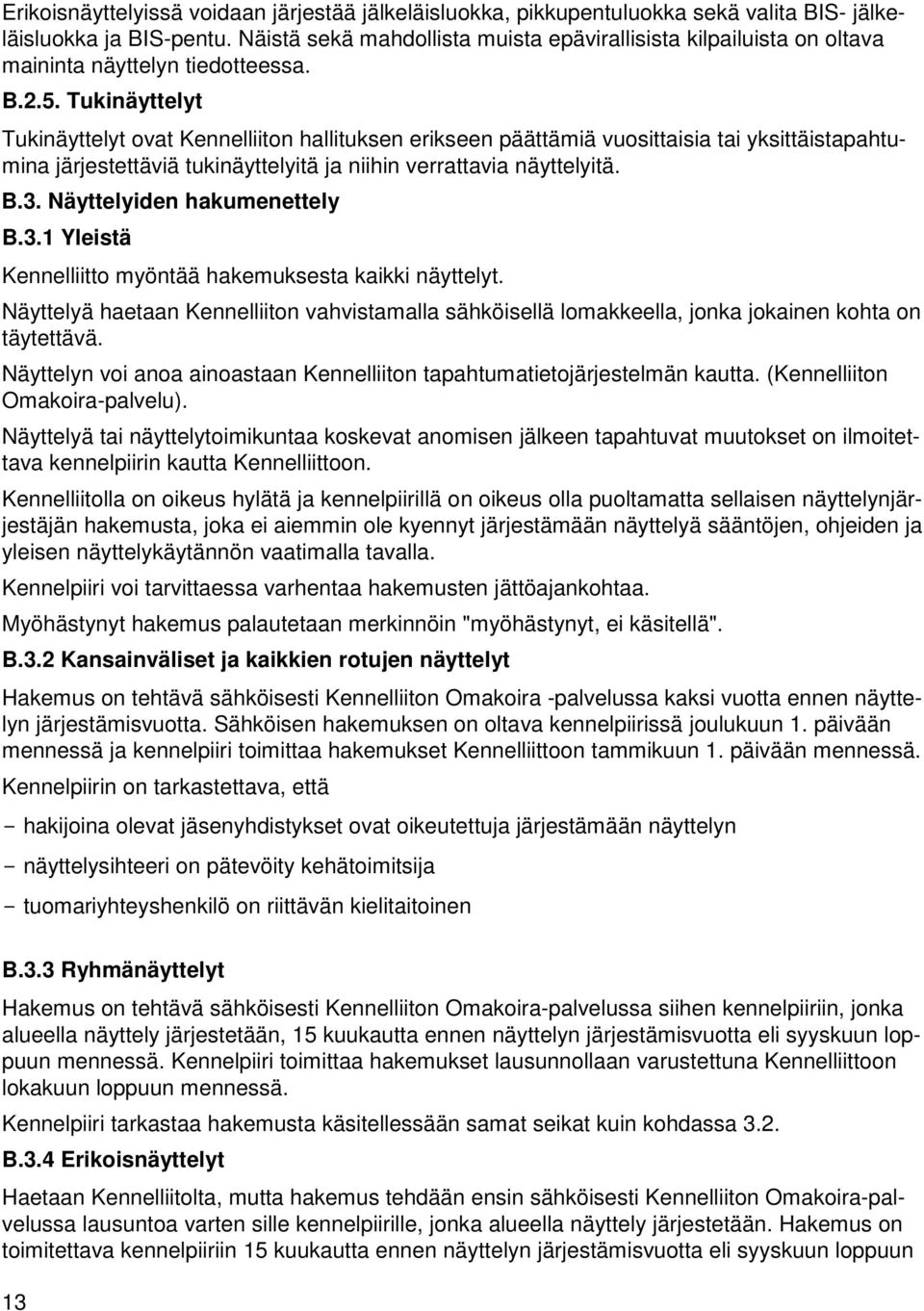 Tukinäyttelyt Tukinäyttelyt ovat Kennelliiton hallituksen erikseen päättämiä vuosittaisia tai yksittäistapahtumina järjestettäviä tukinäyttelyitä ja niihin verrattavia näyttelyitä. B.3.