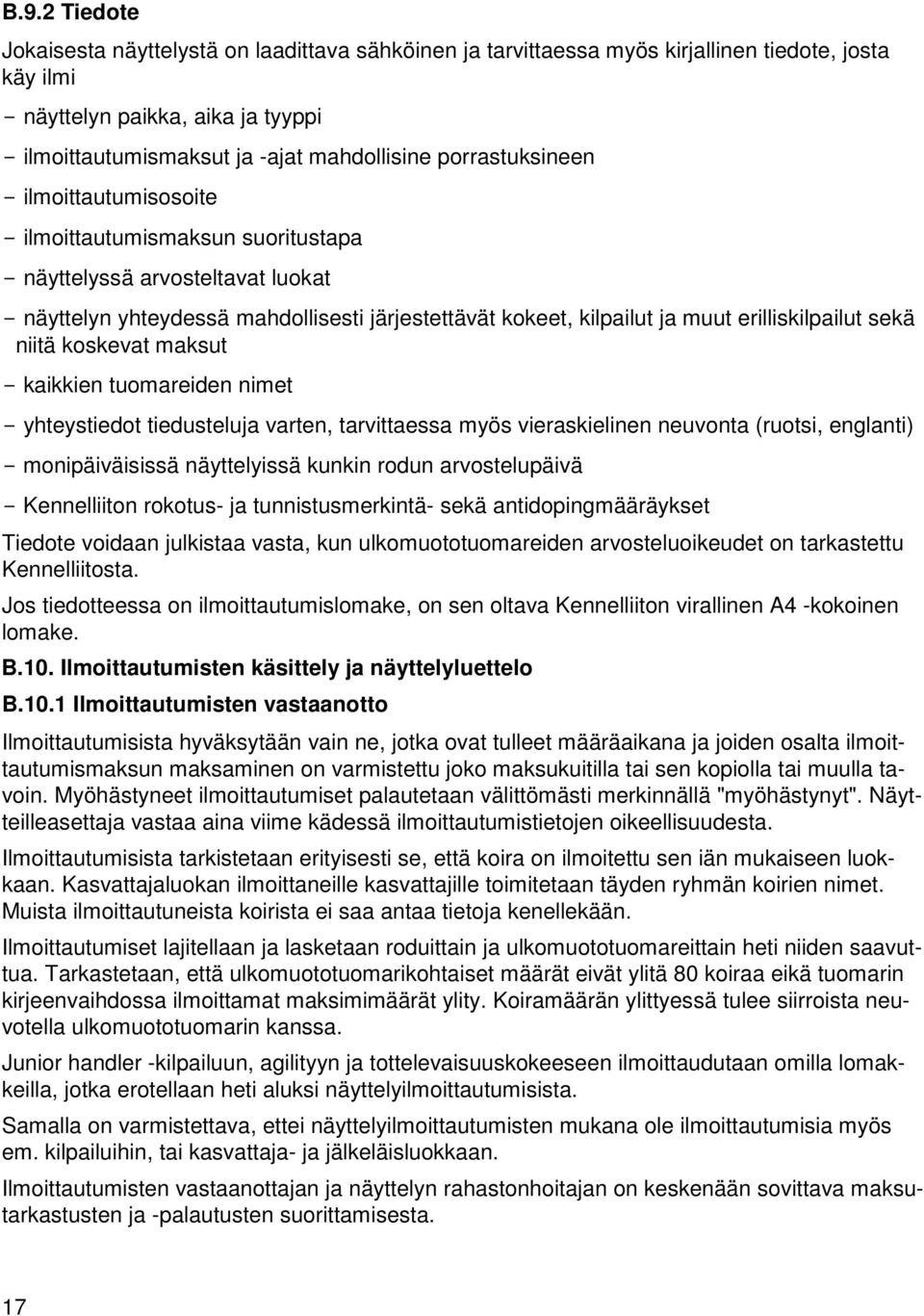 sekä niitä koskevat maksut kaikkien tuomareiden nimet yhteystiedot tiedusteluja varten, tarvittaessa myös vieraskielinen neuvonta (ruotsi, englanti) monipäiväisissä näyttelyissä kunkin rodun