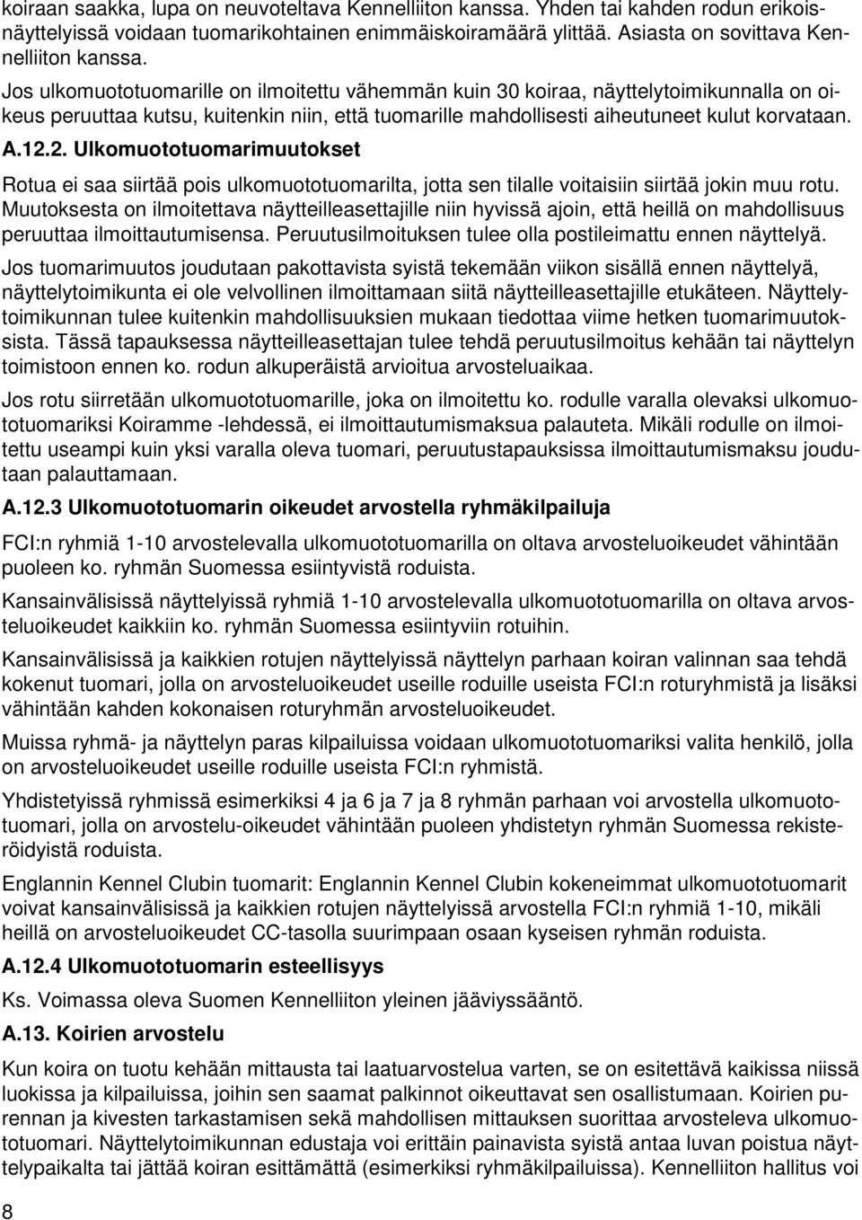 2. Ulkomuototuomarimuutokset Rotua ei saa siirtää pois ulkomuototuomarilta, jotta sen tilalle voitaisiin siirtää jokin muu rotu.