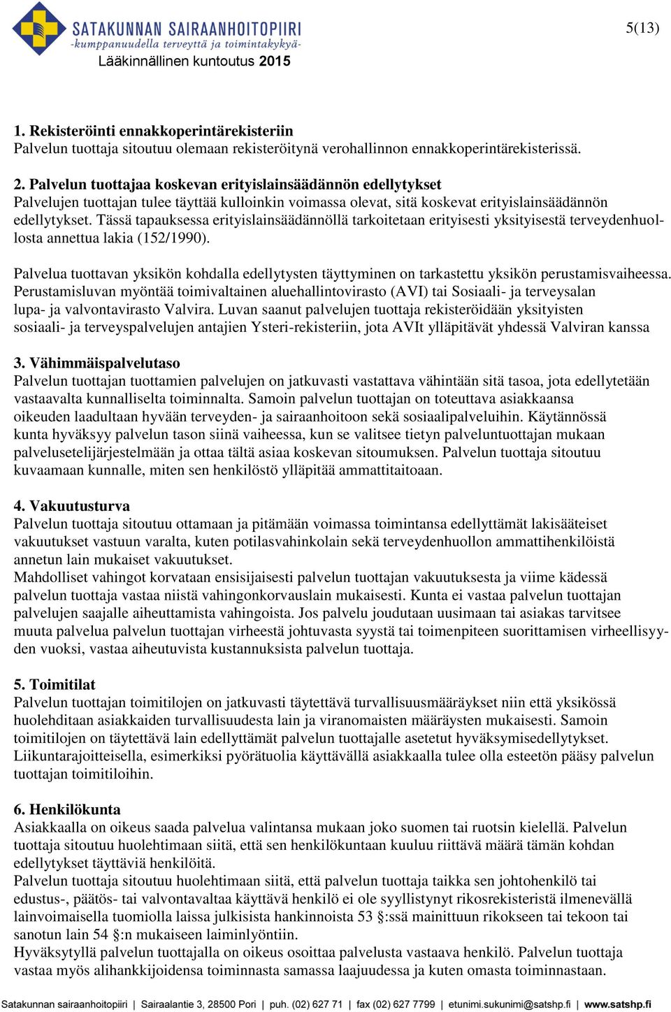 Tässä tapauksessa erityislainsäädännöllä tarkoitetaan erityisesti yksityisestä terveydenhuollosta annettua lakia (152/1990).