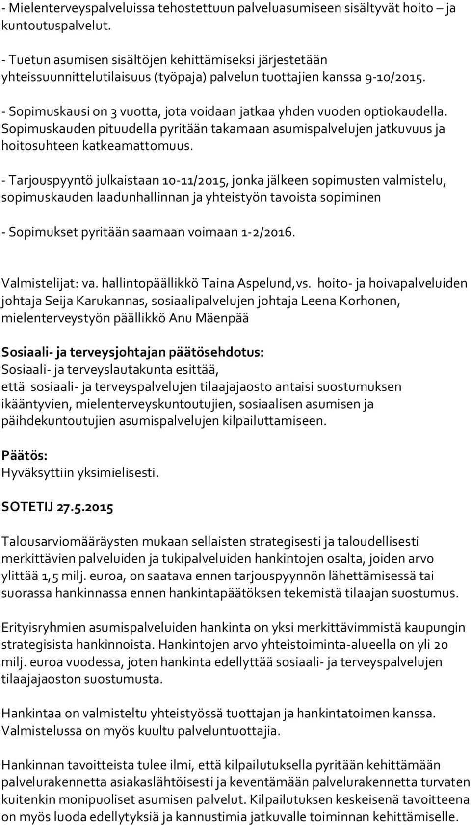 - Sopimuskausi on 3 vuotta, jota voidaan jatkaa yhden vuoden optiokaudella. Sopimuskauden pituudella pyritään takamaan asumispalvelujen jatkuvuus ja hoitosuhteen katkeamattomuus.